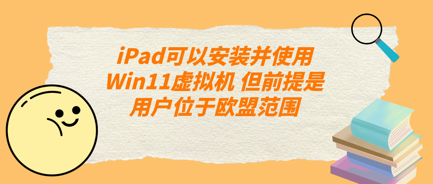 iPad可以安装并使用Win11虚拟机 但前提是用户位于欧盟范围