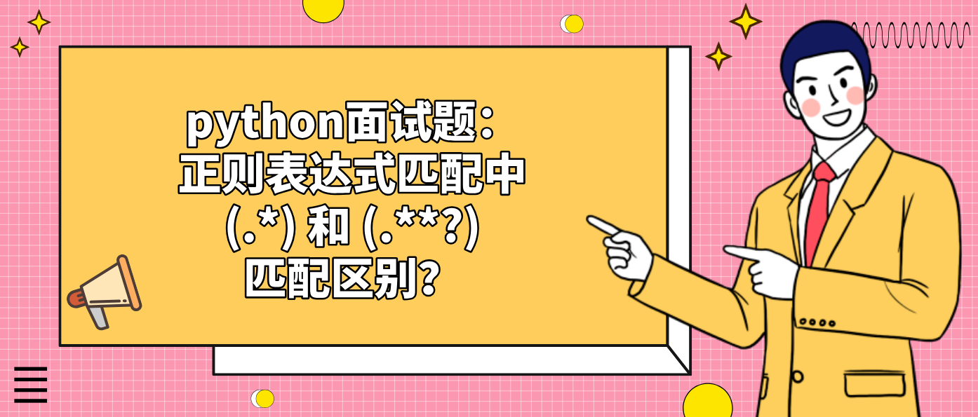 python面试题：正则表达式匹配中 (.*) 和 (.**?) 匹配区别？