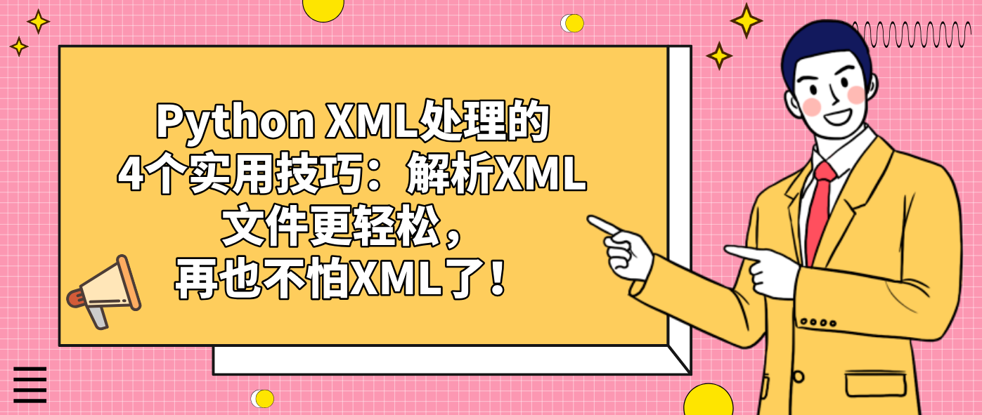 Python XML处理的4个实用技巧：解析XML文件更轻松，再也不怕XML了！