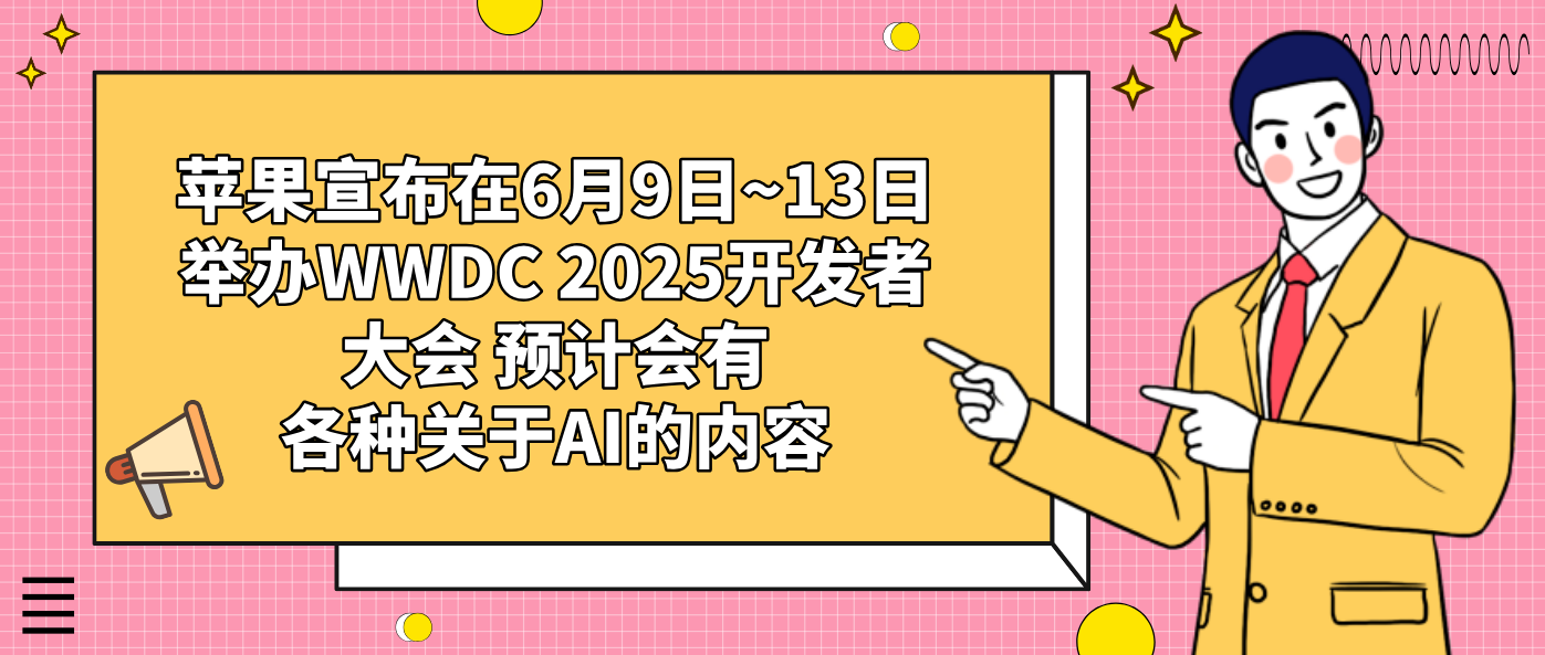 苹果宣布在6月9日~13日举办WWDC 2025开发者大会 预计会有各种关于AI的内容