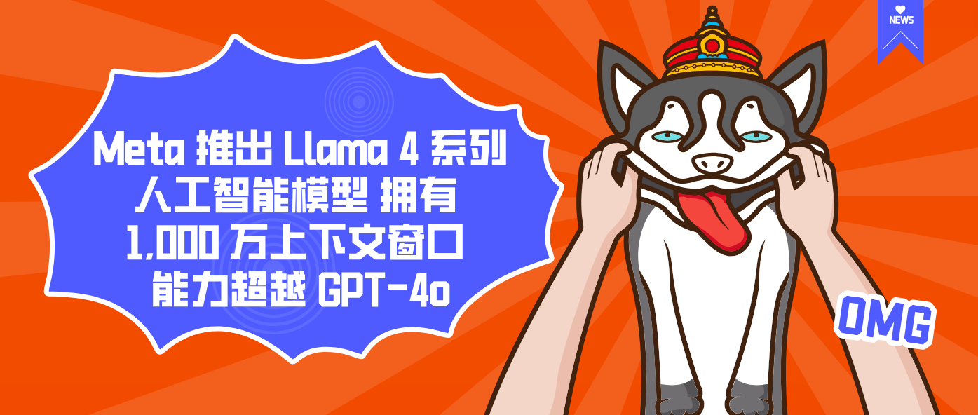 Meta 推出 Llama 4 系列人工智能模型 拥有 1,000 万上下文窗口 能力超越 GPT-4o
