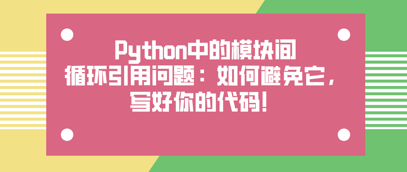 Python中的模块间循环引用问题：如何避免它，写好你的代码！