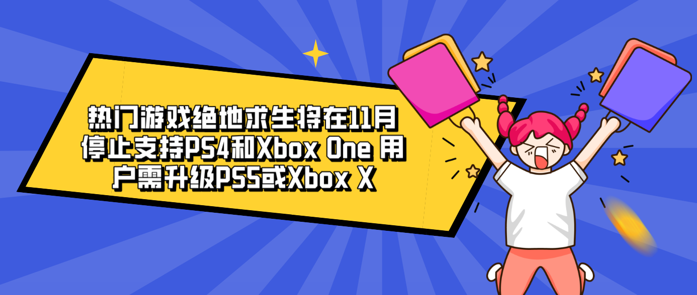 热门游戏绝地求生将在11月停止支持PS4和Xbox One 用户需升级PS5或Xbox X