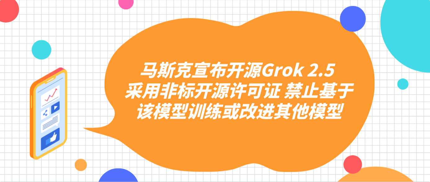 马斯克宣布开源Grok 2.5 采用非标开源许可证 禁止基于该模型训练或改进其他模型