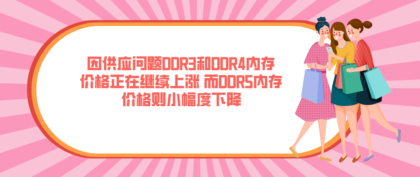 因供应问题DDR3和DDR4内存价格正在继续上涨 而DDR5内存价格则小幅度下降