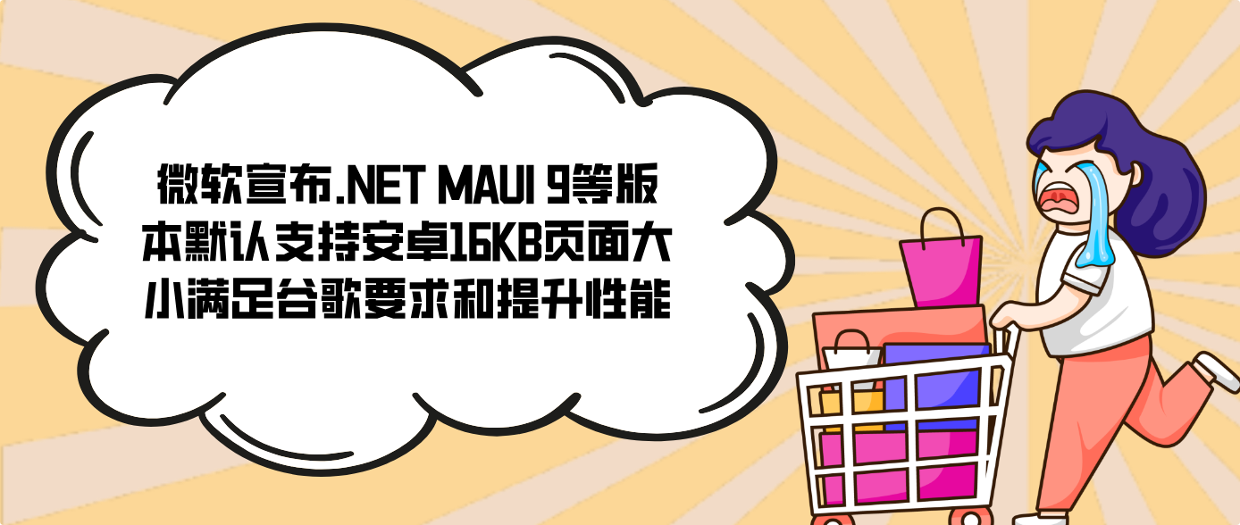 微软宣布.NET MAUI 9等版本默认支持安卓16KB页面大小满足谷歌要求和提升性能