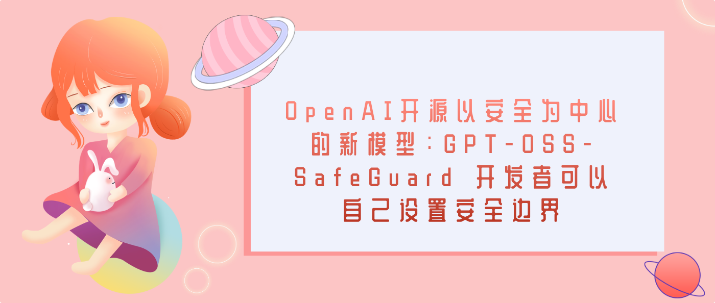 OpenAI开源以安全为中心的新模型：GPT-OSS-SafeGuard 开发者可以自己设置安全边界