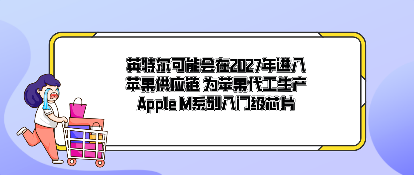 英特尔可能会在2027年进入苹果供应链 为苹果代工生产Apple M系列入门级芯片