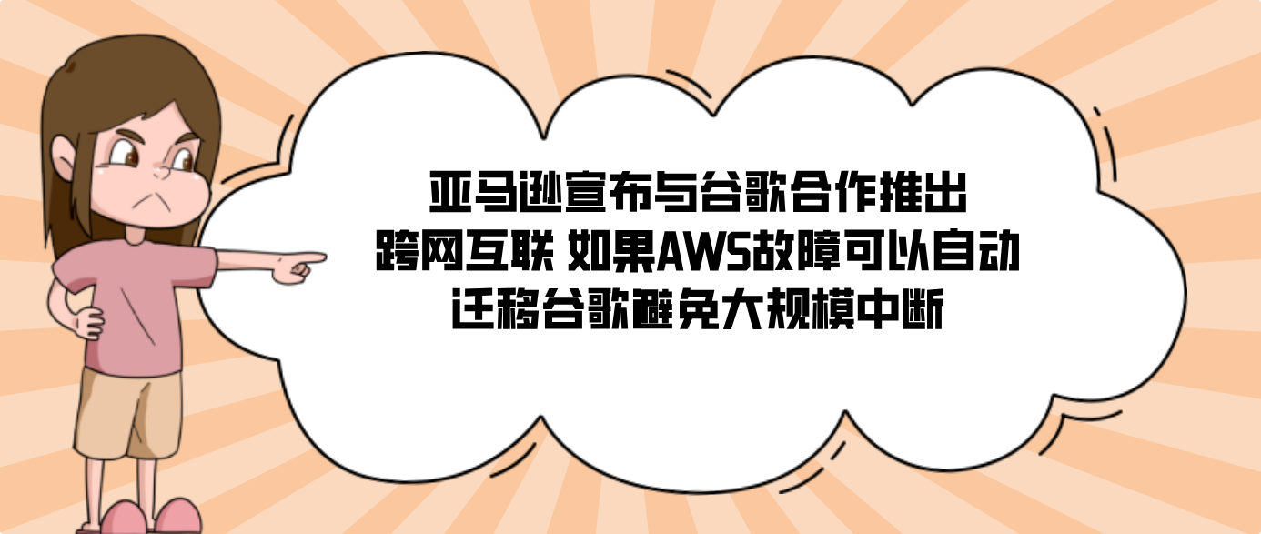 亚马逊宣布与谷歌合作推出跨网互联 如果AWS故障可以自动迁移谷歌避免大规模中断
