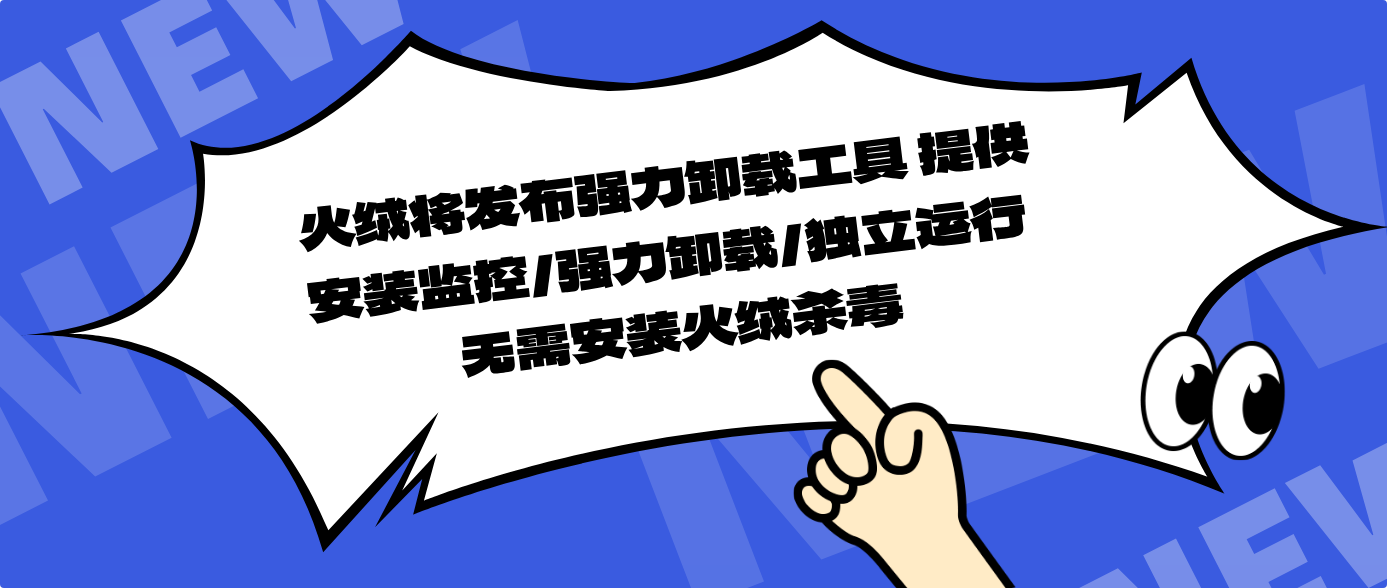 火绒将发布强力卸载工具 提供安装监控/强力卸载/独立运行 无需安装火绒杀毒