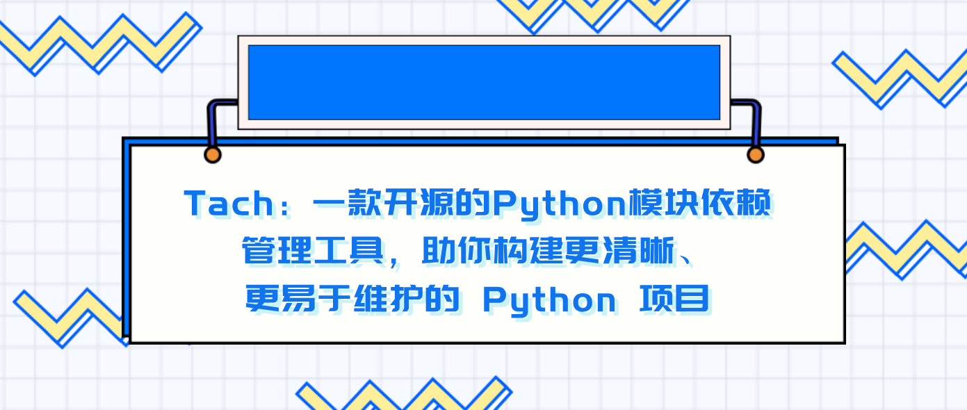 Tach：一款开源的Python模块依赖管理工具，助你构建更清晰、更易于维护的 Python 项目