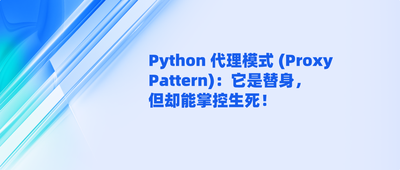 Python 代理模式 (Proxy Pattern)：它是替身，但却能掌控生死！