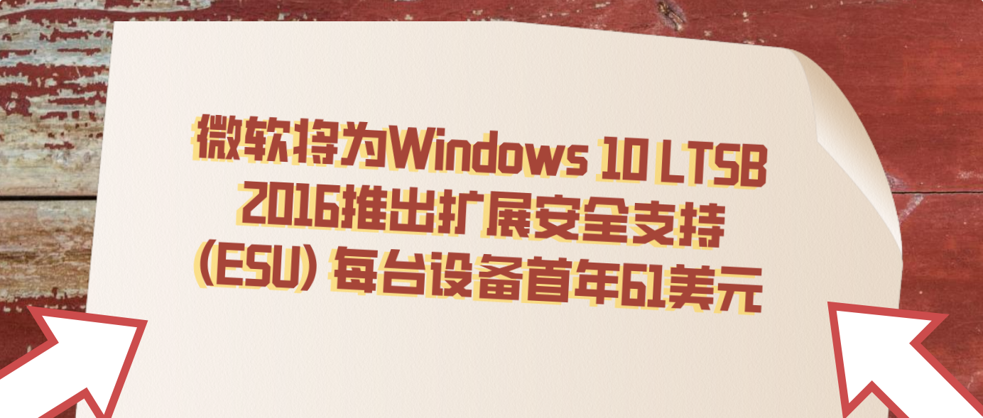 微软将为Windows 10 LTSB 2016推出扩展安全支持(ESU) 每台设备首年61美元