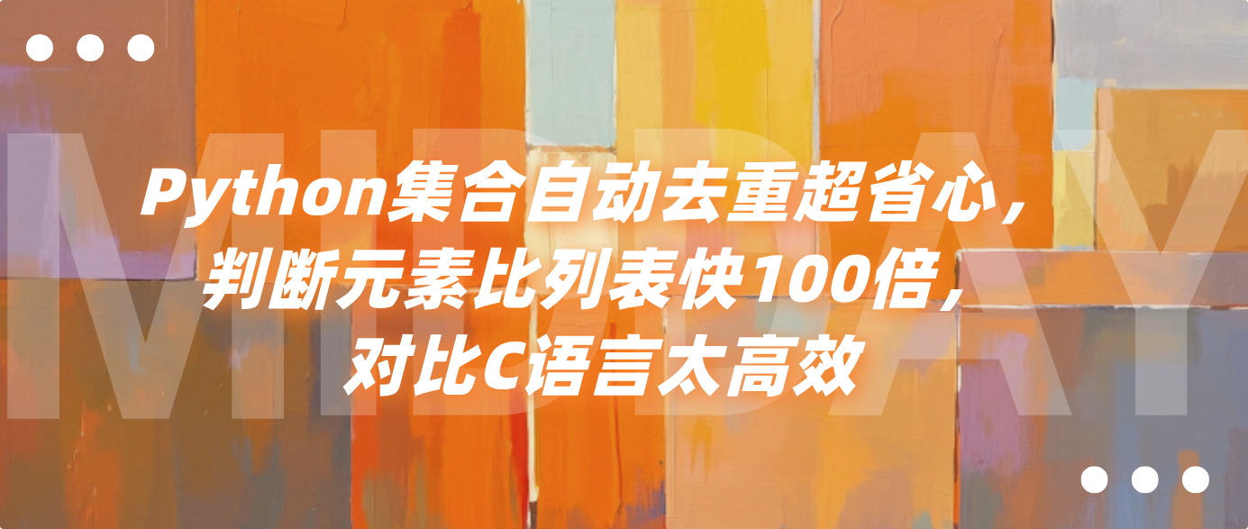 Python集合自动去重超省心，判断元素比列表快100倍，对比C语言太高效