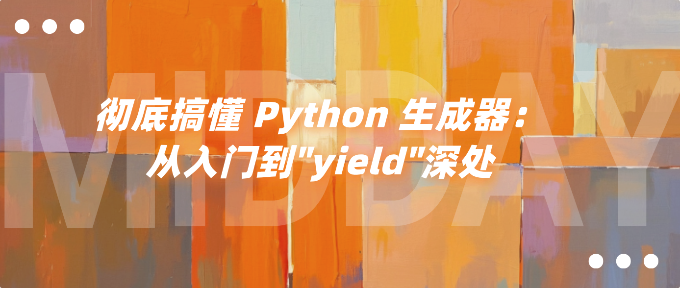 彻底搞懂 Python 生成器：从入门到