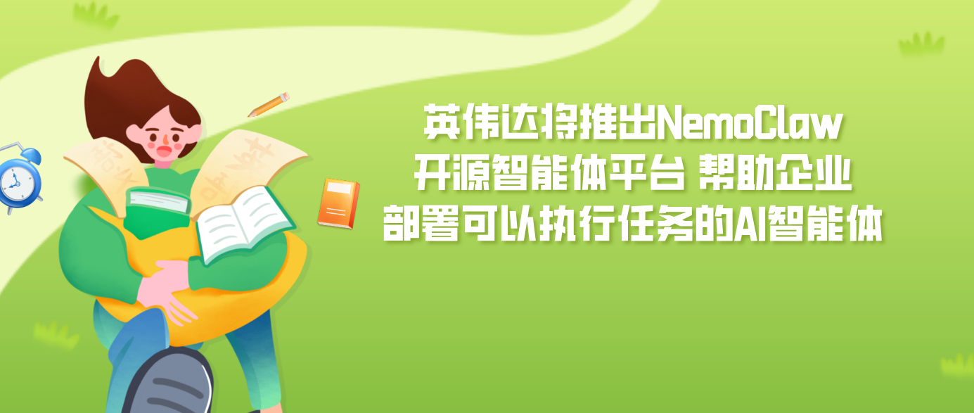 英伟达将推出NemoClaw开源智能体平台 帮助企业部署可以执行任务的AI智能体