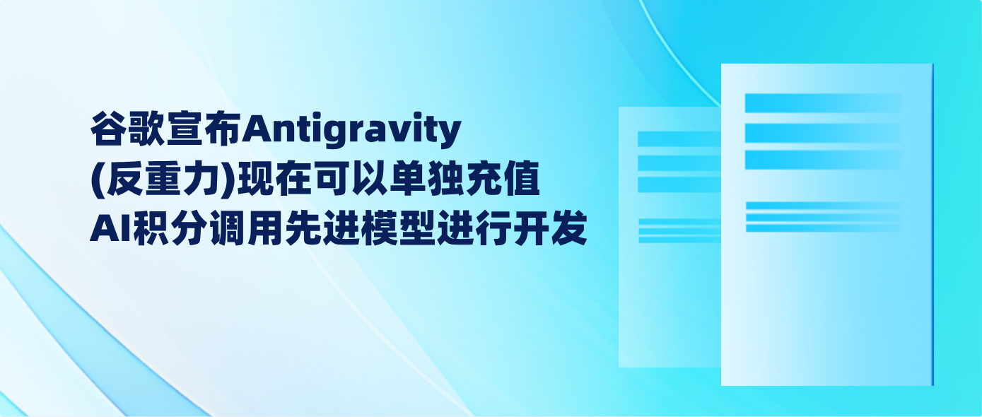 谷歌宣布Antigravity(反重力)现在可以单独充值AI积分调用先进模型进行开发