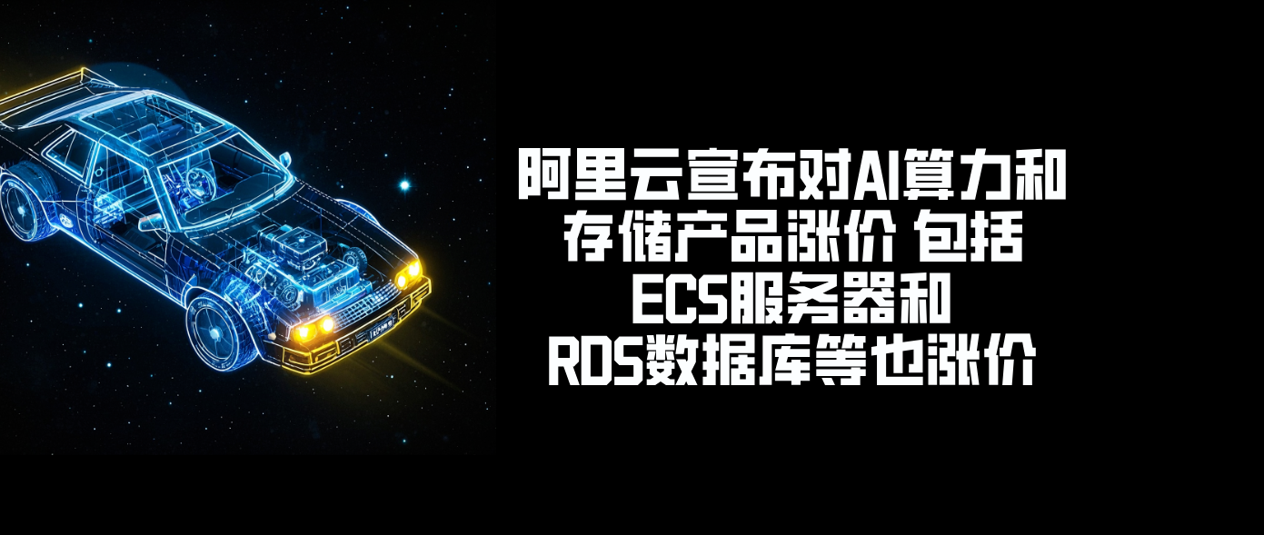 阿里云宣布对AI算力和存储产品涨价 包括ECS服务器和RDS数据库等也涨价