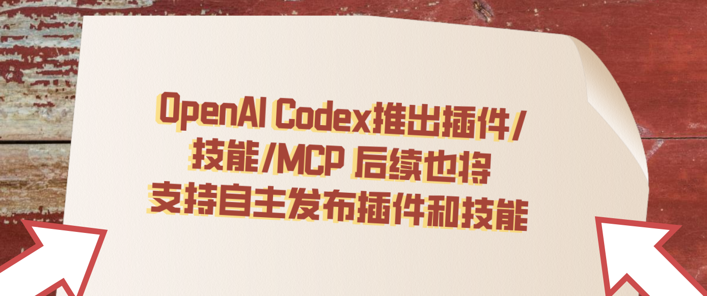 OpenAI Codex推出插件/技能/MCP 后续也将支持自主发布插件和技能