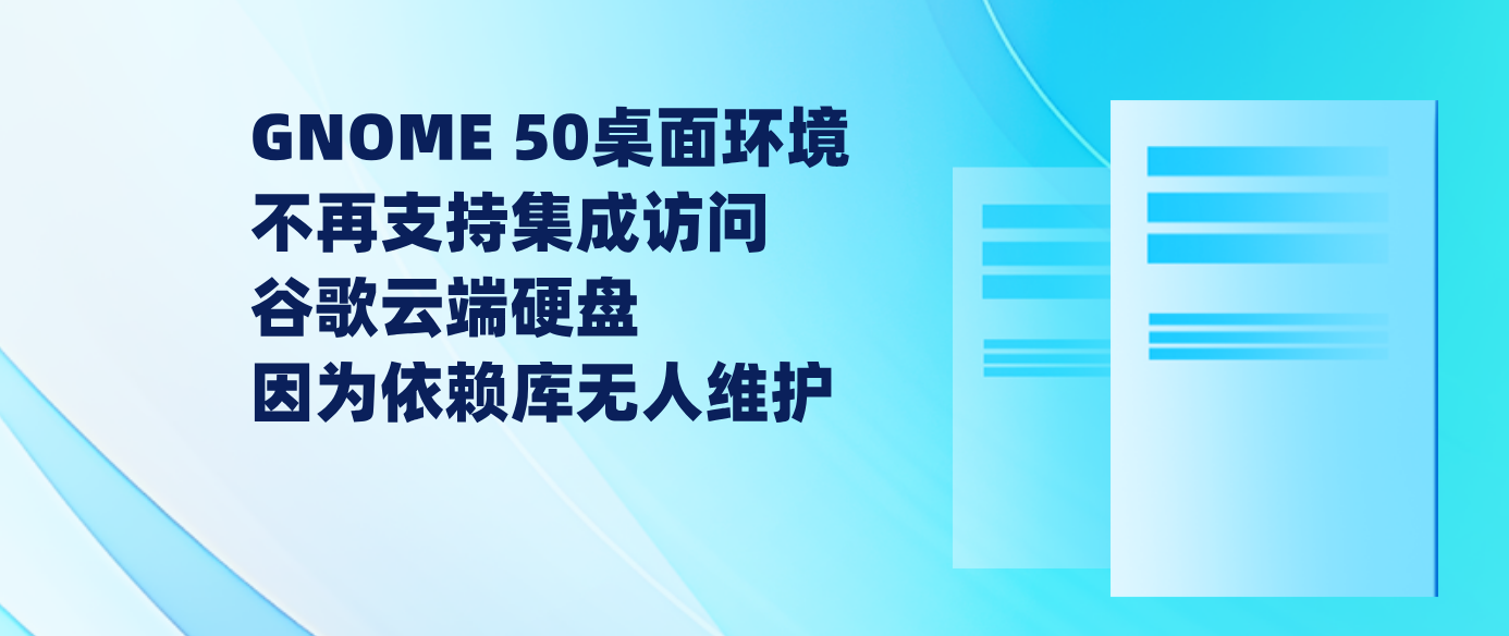 GNOME 50桌面环境不再支持集成访问谷歌云端硬盘 因为依赖库无人维护