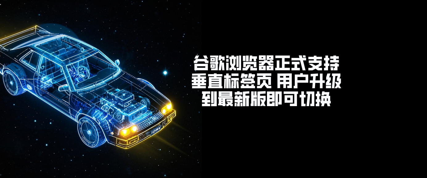 谷歌浏览器正式支持垂直标签页 用户升级到最新版即可切换