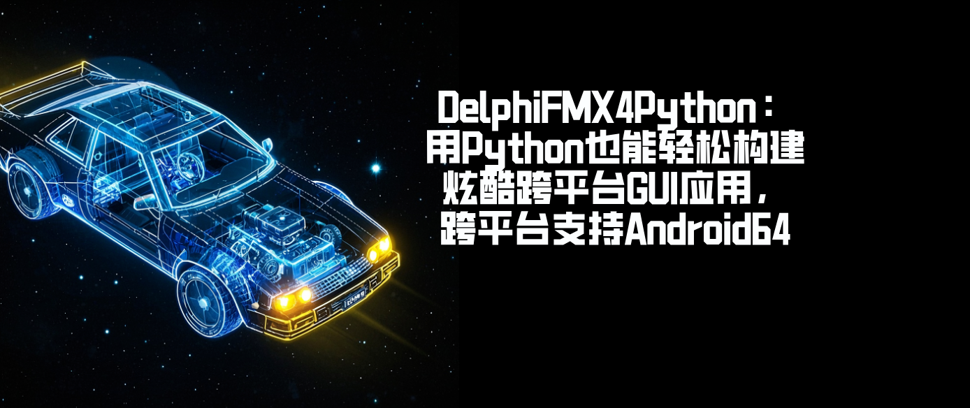DelphiFMX4Python：用Python也能轻松构建炫酷跨平台GUI应用，跨平台支持Android6！