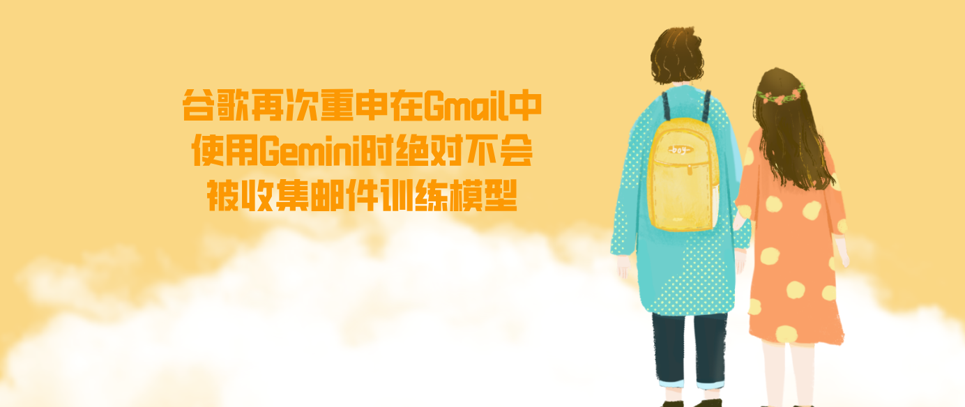 谷歌再次重申在Gmail中使用Gemini时绝对不会被收集邮件训练模型