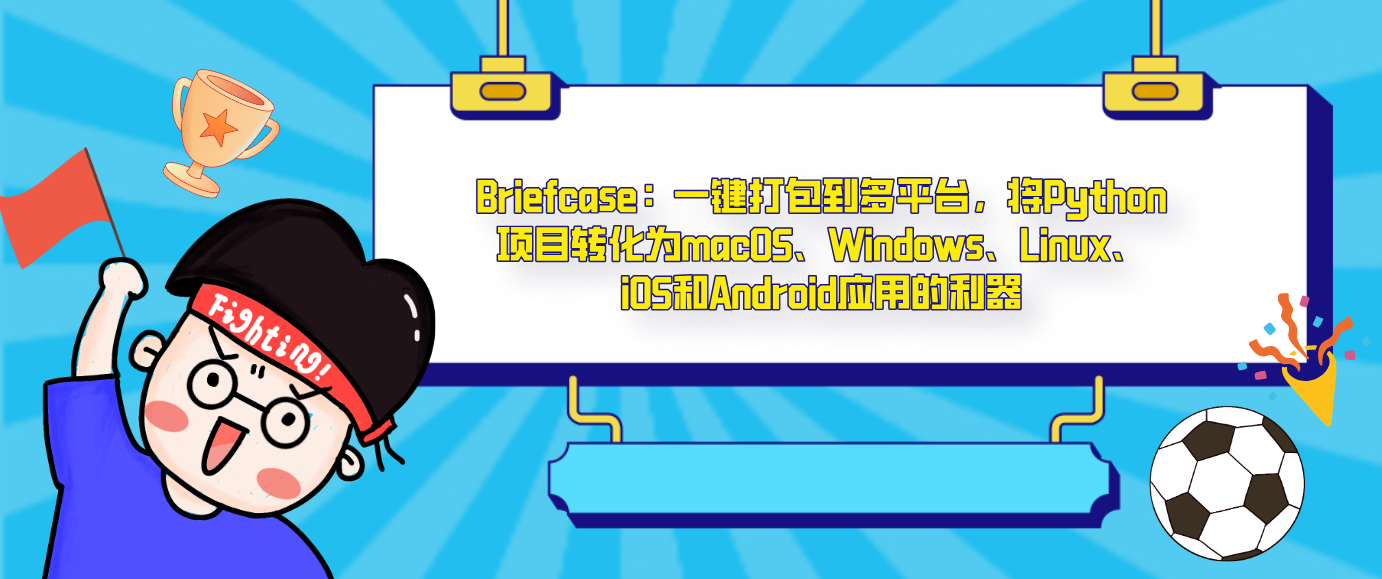 Briefcase：一键打包到多平台，将Python项目转化为macOS、Windows、Linux、iOS和Android应用的利器