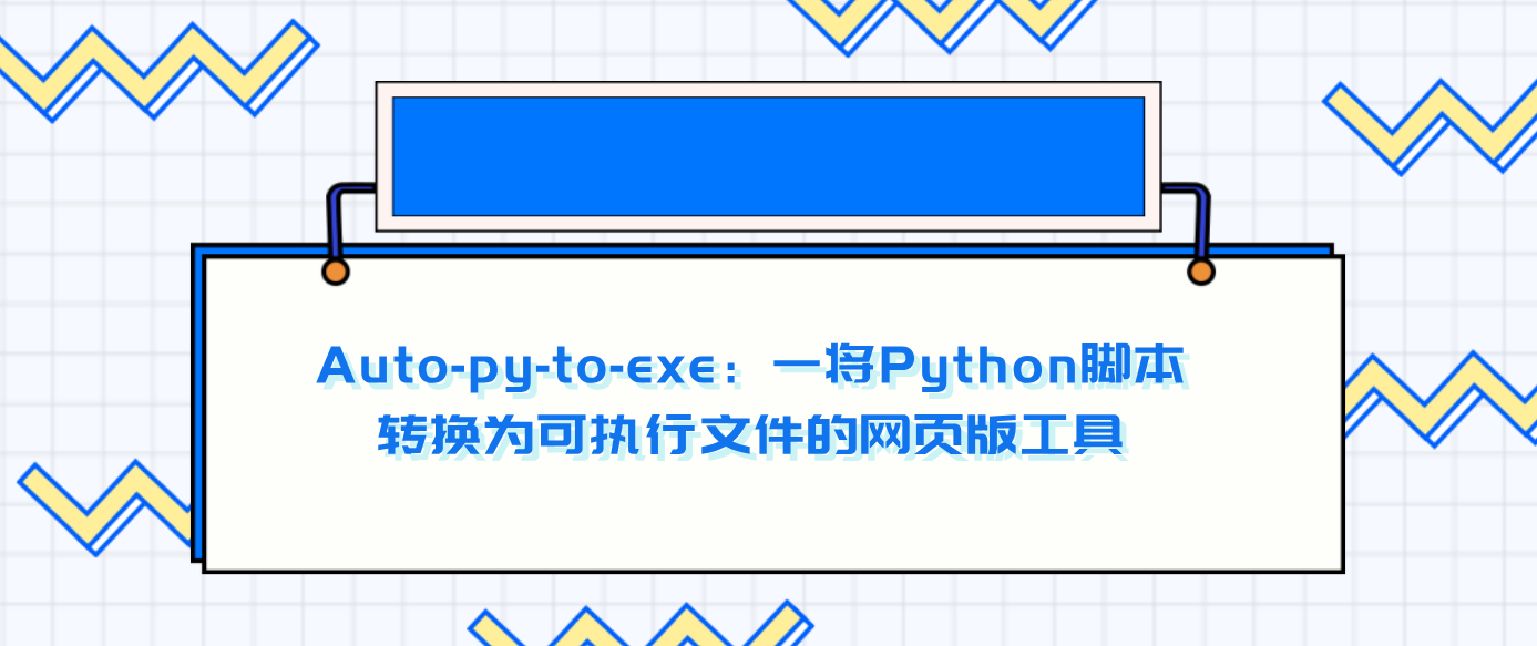 Auto-py-to-exe：一将Python脚本转换为可执行文件的网页版工具