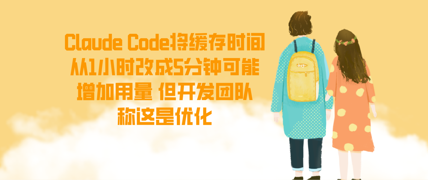 Claude Code将缓存时间从1小时改成5分钟可能增加用量 但开发团队称这是优化