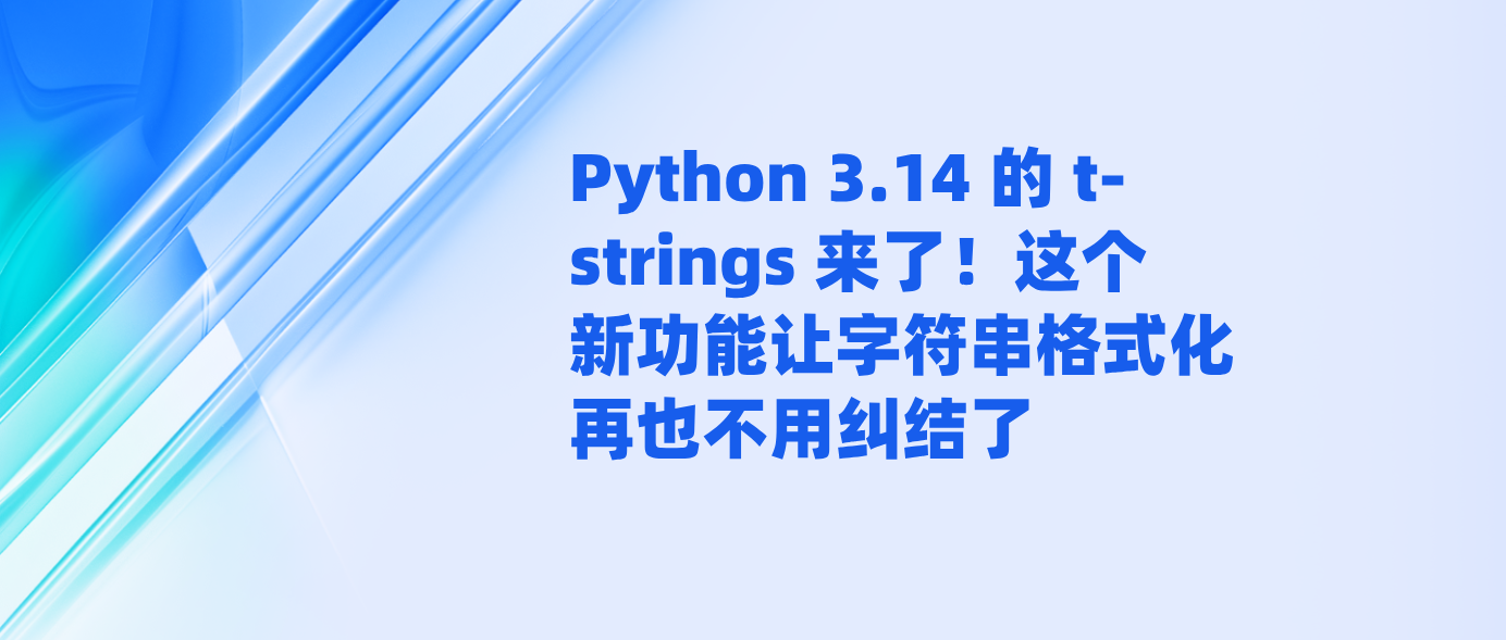Python 3.14 的 t-strings 来了！这个新功能让字符串格式化再也不用纠结了