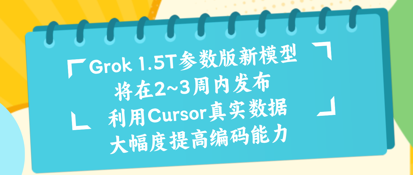 Grok 1.5T参数版新模型将在2~3周内发布 利用Cursor真实数据大幅度提高编码能力