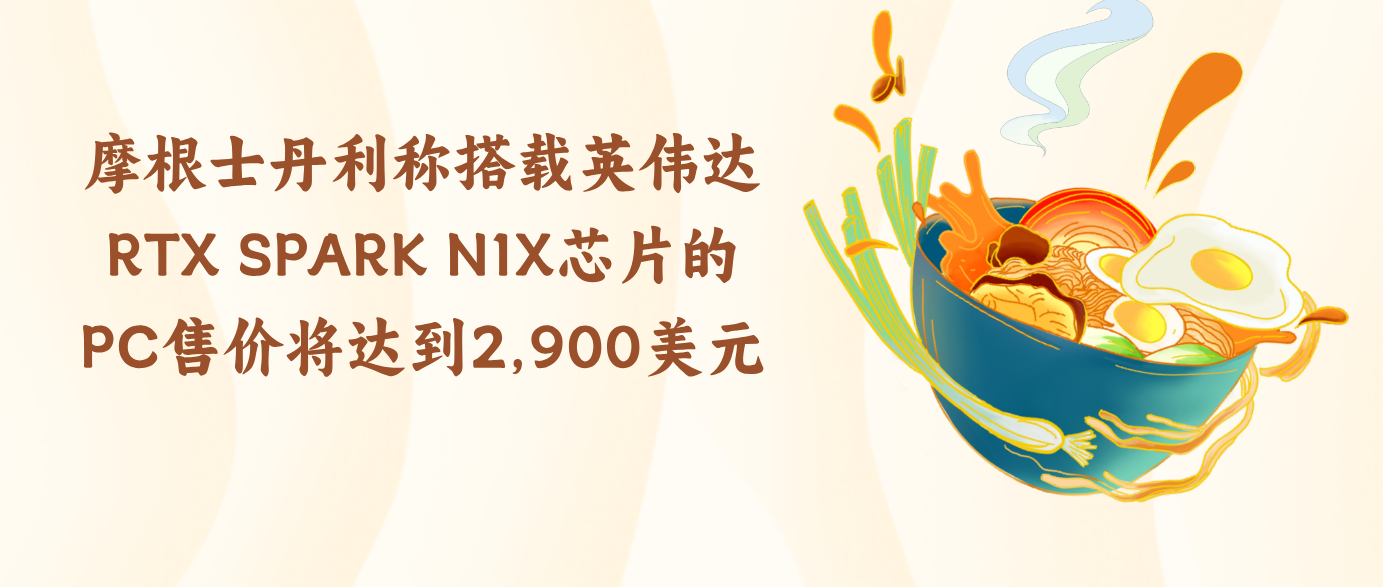 摩根士丹利称搭载英伟达RTX SPARK N1X芯片的PC售价将达到2,900美元