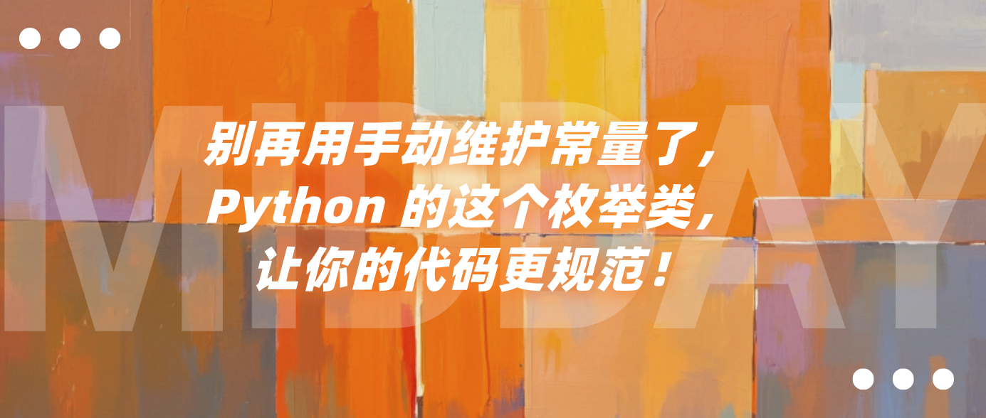 别再用手动维护常量了，Python 的这个枚举类，让你的代码更规范！