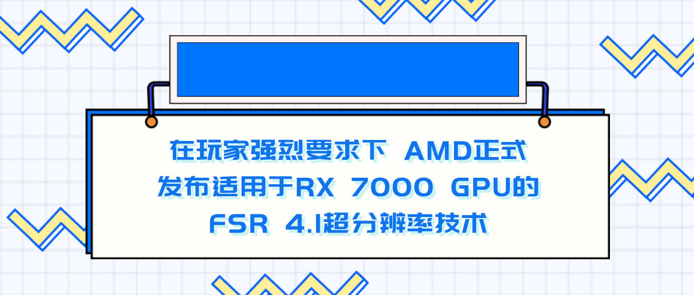 在玩家强烈要求下 AMD正式发布适用于RX 7000 GPU的FSR 4.1超分辨率技术