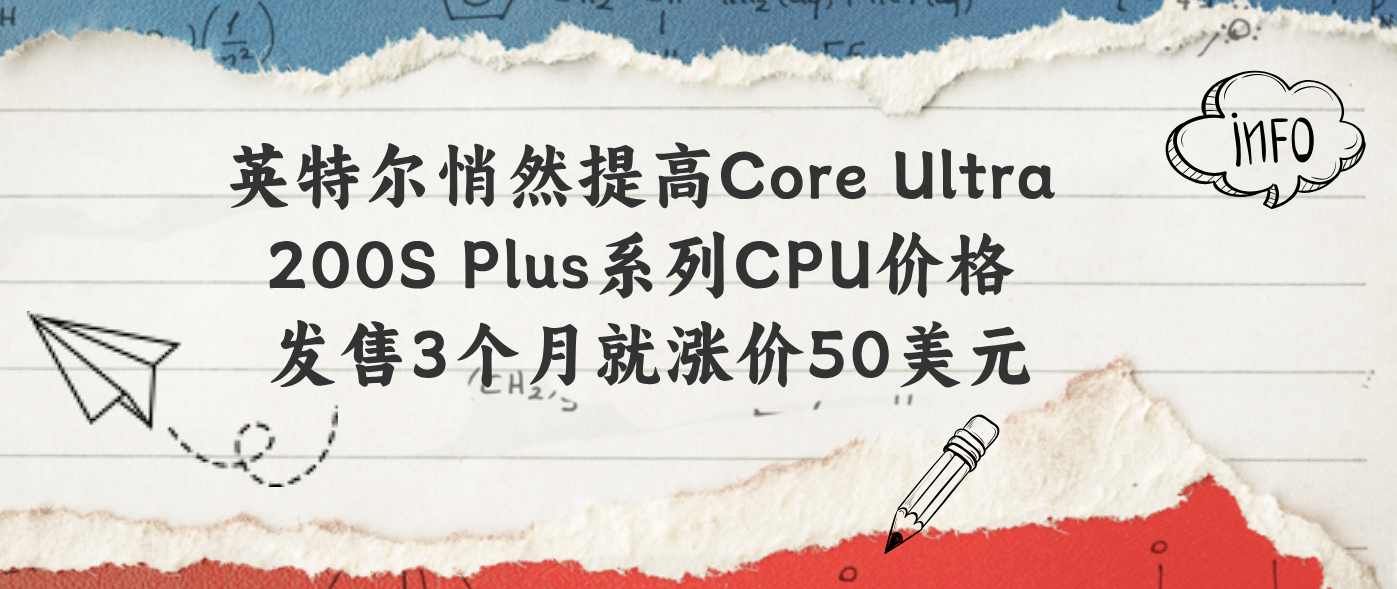 英特尔悄然提高Core Ultra 200S Plus系列CPU价格 发售3个月就涨价50美元