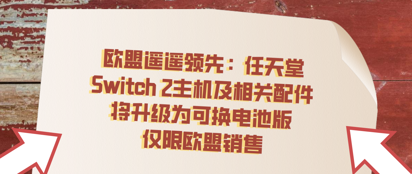 欧盟遥遥领先：任天堂Switch 2主机及相关配件将升级为可换电池版 仅限欧盟销售