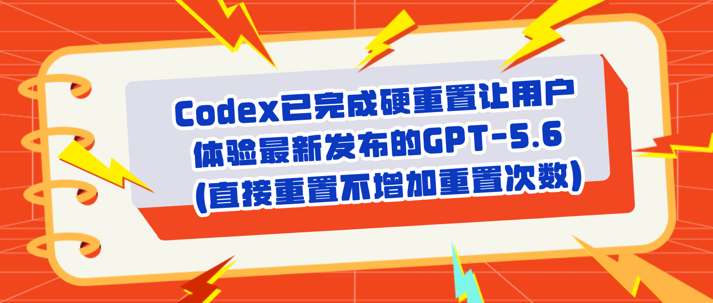 Codex已完成硬重置让用户体验最新发布的GPT-5.6 (直接重置不增加重置次数)