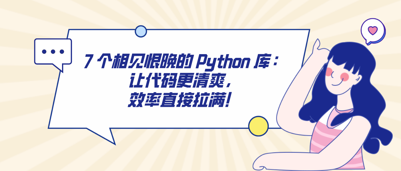 7 个相见恨晚的 Python 库：让代码更清爽，效率直接拉满！