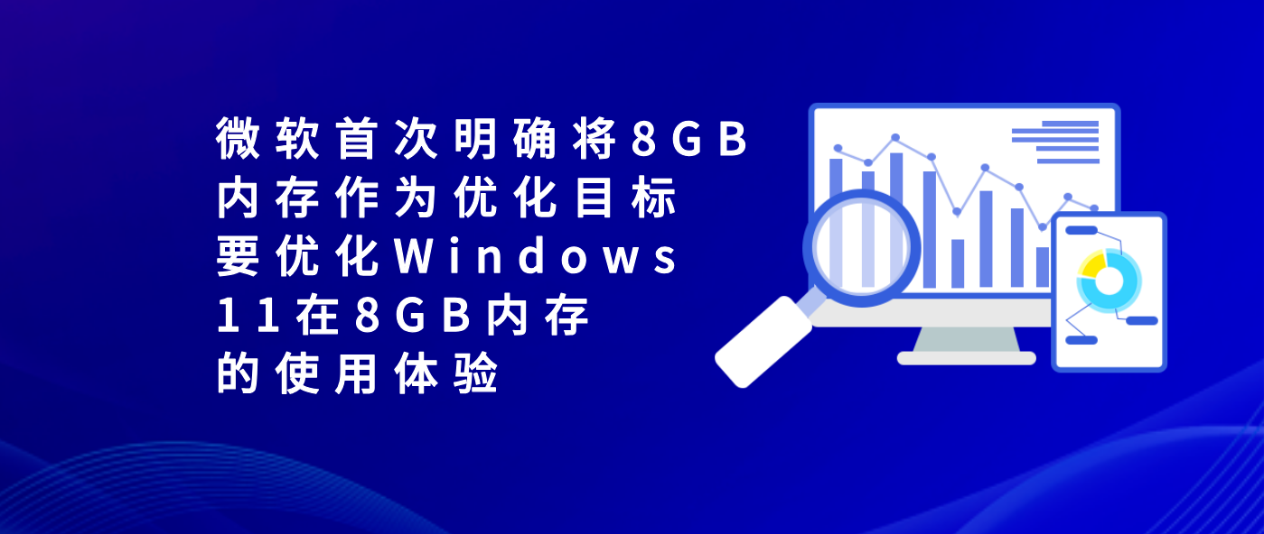 微软首次明确将8GB内存作为优化目标 要优化Windows 11在8GB内存的使用体验
