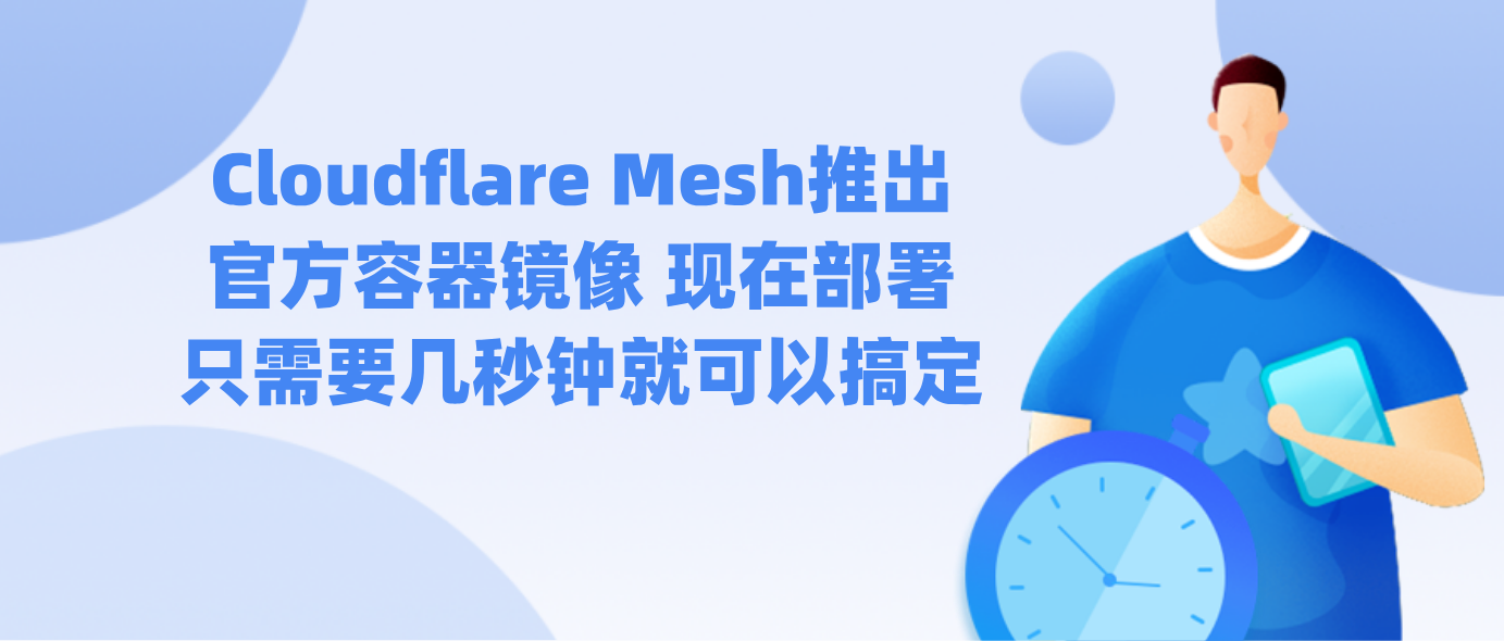 Cloudflare Mesh推出官方容器镜像 现在部署只需要几秒钟就可以搞定