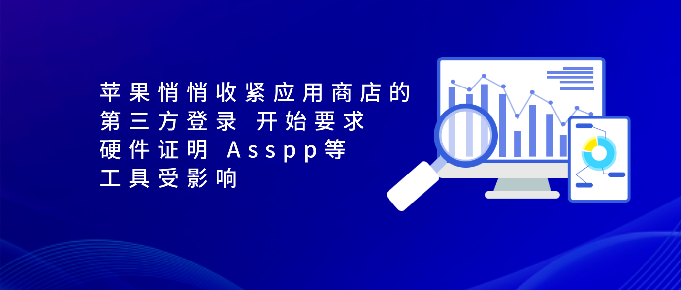 苹果悄悄收紧应用商店的第三方登录 开始要求硬件证明 Asspp等工具受影响