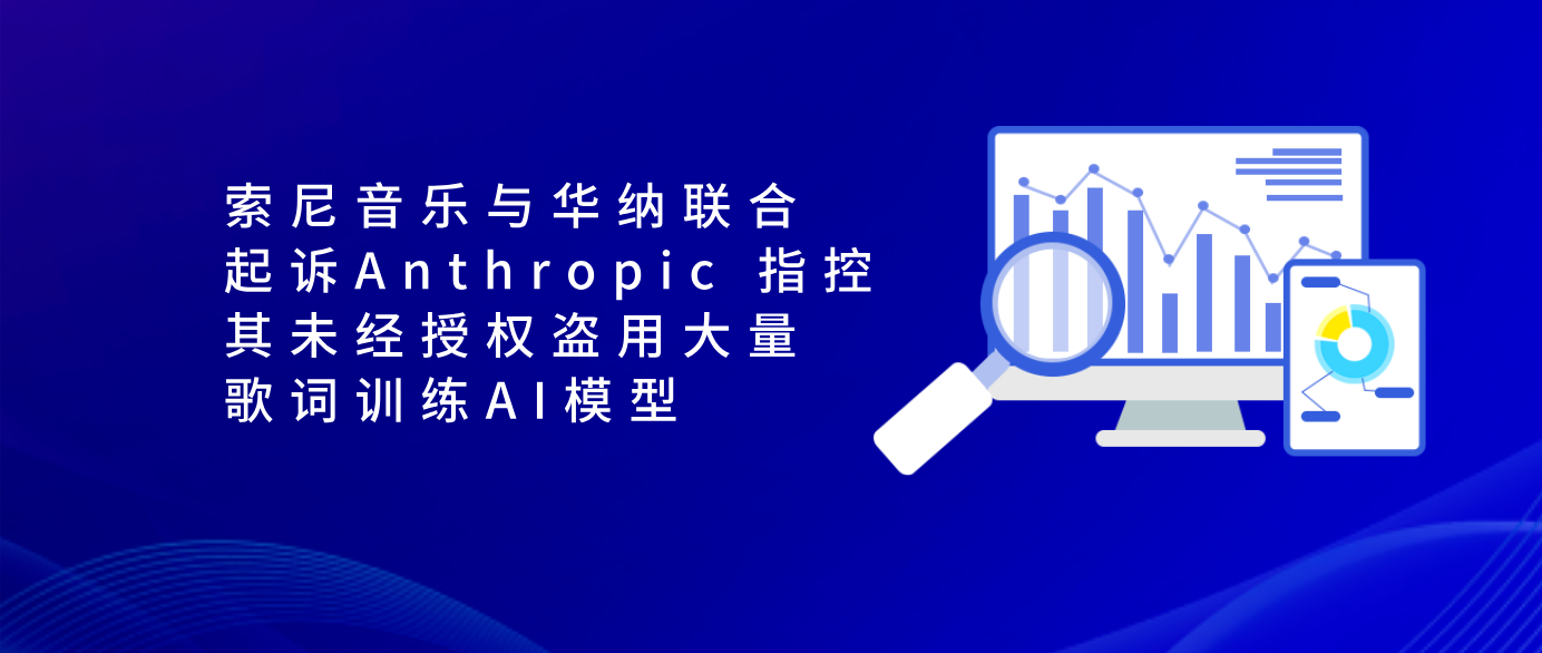 索尼音乐与华纳联合起诉Anthropic 指控其未经授权盗用大量歌词训练AI模型