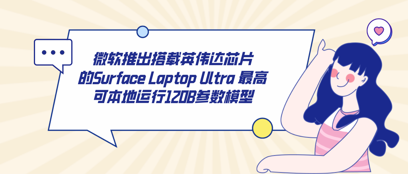 微软推出搭载英伟达芯片的Surface Laptop Ultra 最高可本地运行120B参数模型