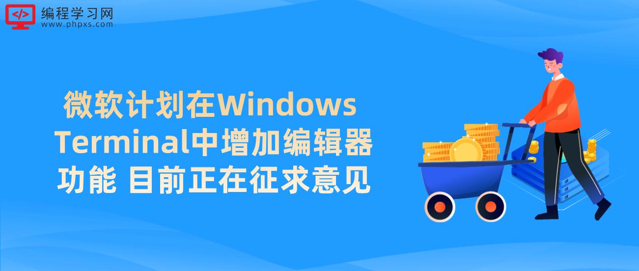 微软计划在Windows Terminal中增加编辑器功能 目前正在征求意见
