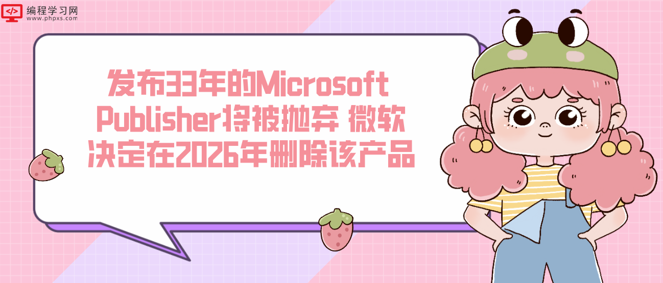 发布33年的Microsoft Publisher将被抛弃 微软决定在2026年删除该产品