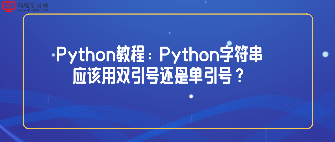 Python教程：Python字符串应该用双引号还是单引号？